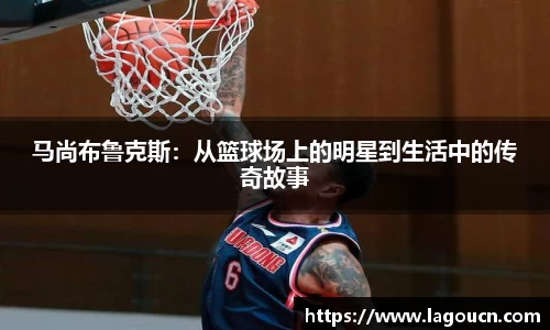 好博体育好博体育马尚布鲁克斯：从篮球场上的明星到生活中的传奇故事