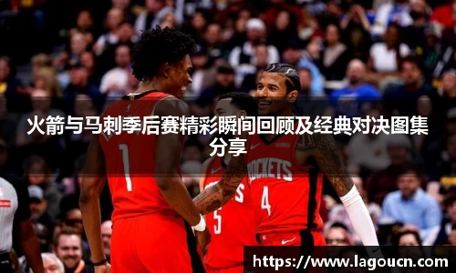 好博体育好博体育火箭与马刺季后赛精彩瞬间回顾及经典对决图集分享